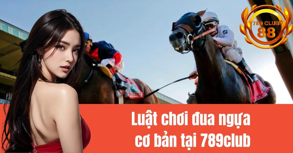 Luật chơi đua ngựa cơ bản tại 789club